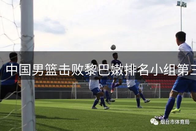 中国男篮击败黎巴嫩排名小组第三 日本队领跑积分榜