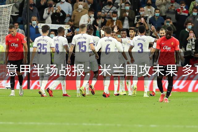 意甲半场战报：米兰围攻未果 多项数据领先仍难破门